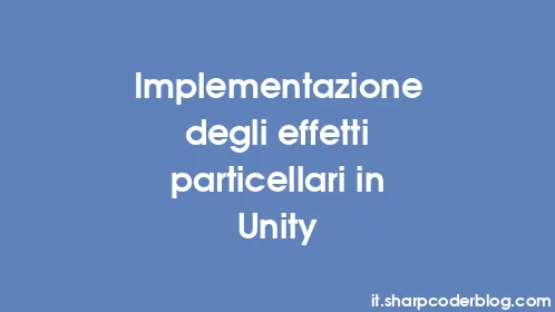 Implementazione degli effetti particellari in Unity - Thumbnail