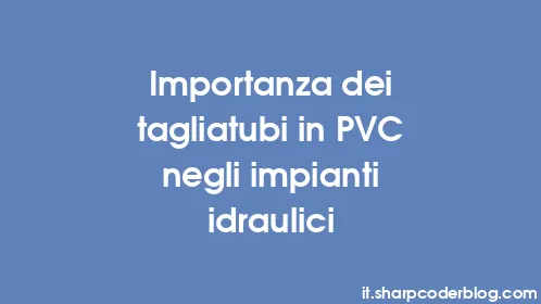 Importanza dei tagliatubi in PVC negli impianti idraulici - Thumbnail