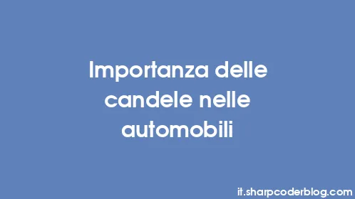 Importanza delle candele nelle automobili - Thumbnail