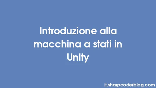 Introduzione alla macchina a stati in Unity - Thumbnail