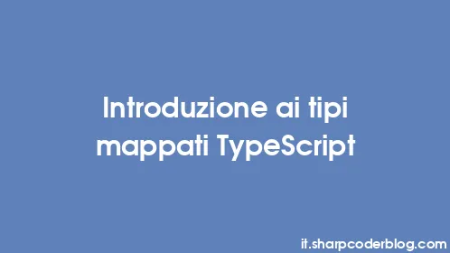 Introduzione ai tipi mappati TypeScript - Thumbnail