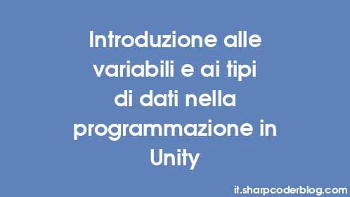 Introduzione alle variabili e ai tipi di dati nella programmazione in Unity - Thumbnail