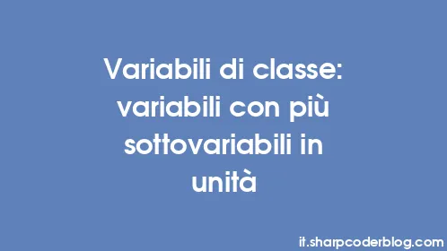 Variabili di classe: variabili con più sottovariabili in unità - Thumbnail