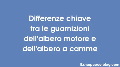 Differenze chiave tra le guarnizioni dell'albero motore e dell'albero a camme - Thumbnail