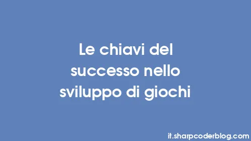 Le chiavi del successo nello sviluppo di giochi - Thumbnail