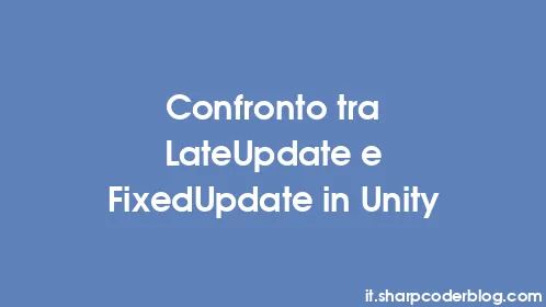 Confronto tra LateUpdate e FixedUpdate in Unity - Thumbnail