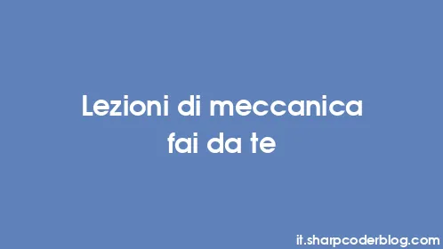 Lezioni di meccanica fai da te - Thumbnail