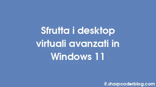 Sfrutta i desktop virtuali avanzati in Windows 11 - Thumbnail