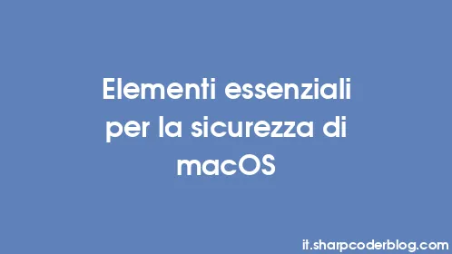 Elementi essenziali per la sicurezza di macOS - Thumbnail