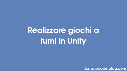 Realizzare giochi a turni in Unity - Thumbnail