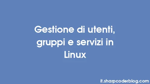 Gestione di utenti, gruppi e servizi in Linux - Thumbnail