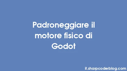 Padroneggiare il motore fisico di Godot - Thumbnail