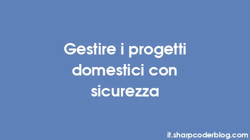 Gestire i progetti domestici con sicurezza - Thumbnail
