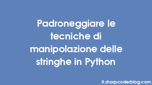 Padroneggiare le tecniche di manipolazione delle stringhe in Python - Thumbnail