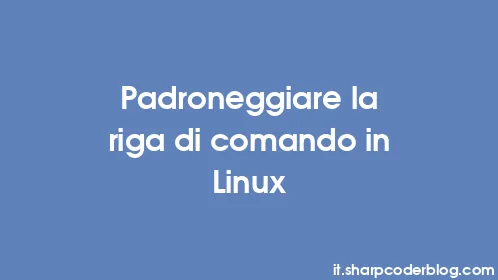 Padroneggiare la riga di comando in Linux - Thumbnail
