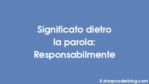 Significato dietro la parola: Responsabilmente - Thumbnail