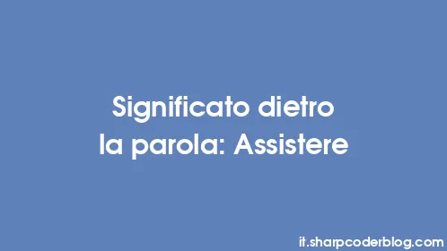Significato dietro la parola: Assistere - Thumbnail
