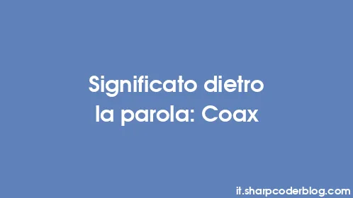 Significato dietro la parola: Coax - Thumbnail