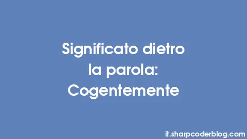Significato dietro la parola: Cogentemente - Thumbnail