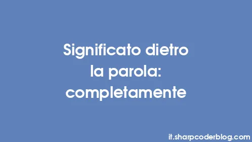 Significato dietro la parola: completamente - Thumbnail