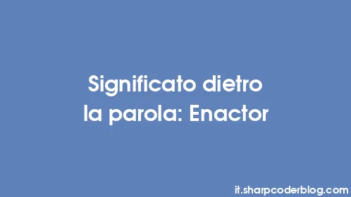 Significato dietro la parola: Enactor - Thumbnail