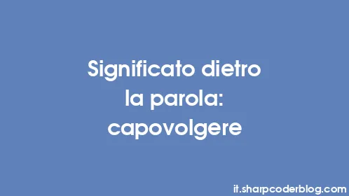 Significato dietro la parola: capovolgere - Thumbnail