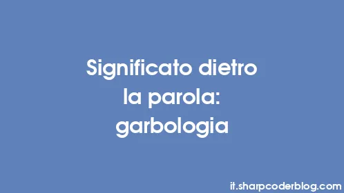 Significato dietro la parola: garbologia - Thumbnail