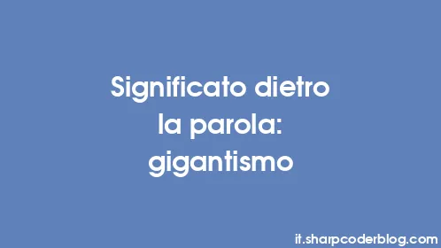 Significato dietro la parola: gigantismo - Thumbnail