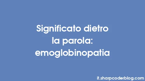 Significato dietro la parola: emoglobinopatia - Thumbnail