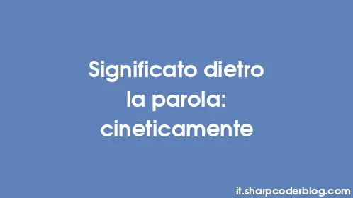 Significato dietro la parola: cineticamente - Thumbnail