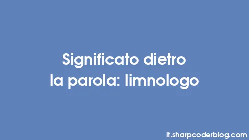 Significato dietro la parola: limnologo - Thumbnail