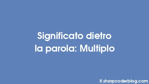 Significato dietro la parola: Multiplo - Thumbnail