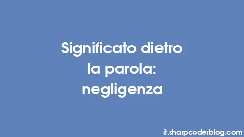 Significato dietro la parola: negligenza - Thumbnail