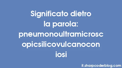 Significato dietro la parola: pneumonoultramicroscopicsilicovulcanoconiosi - Thumbnail