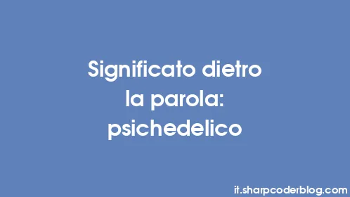 Significato dietro la parola: psichedelico - Thumbnail
