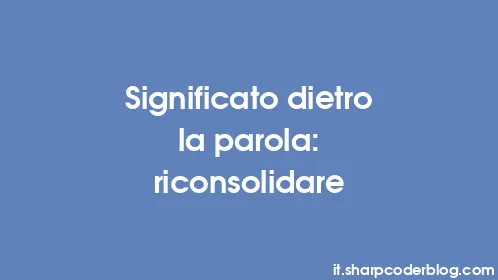 Significato dietro la parola: riconsolidare - Thumbnail