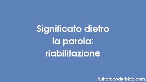 Significato dietro la parola: riabilitazione - Thumbnail