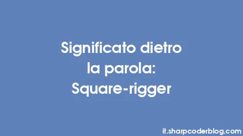 Significato dietro la parola: Square-rigger - Thumbnail