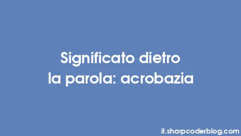 Significato dietro la parola: acrobazia - Thumbnail