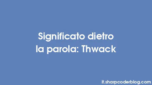Significato dietro la parola: Thwack - Thumbnail