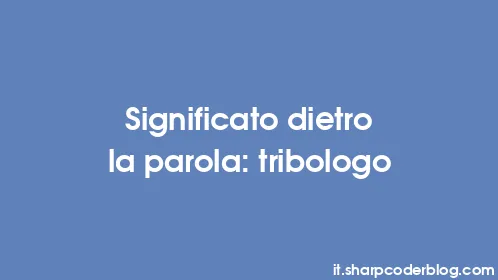 Significato dietro la parola: tribologo - Thumbnail