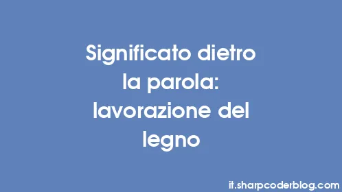 Significato dietro la parola: lavorazione del legno - Thumbnail