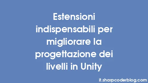 Estensioni indispensabili per migliorare la progettazione dei livelli in Unity - Thumbnail