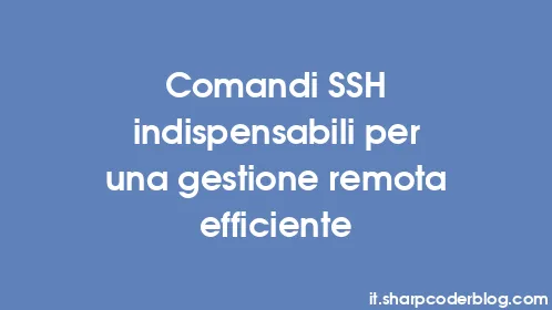 Comandi SSH indispensabili per una gestione remota efficiente - Thumbnail