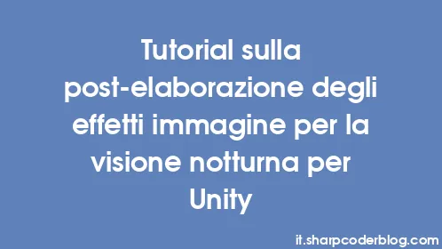 Tutorial sulla post-elaborazione degli effetti immagine per la visione notturna per Unity - Thumbnail
