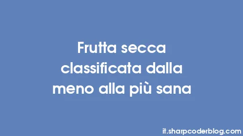 Frutta secca classificata dalla meno alla più sana - Thumbnail