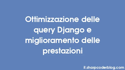 Ottimizzazione delle query Django e miglioramento delle prestazioni - Thumbnail