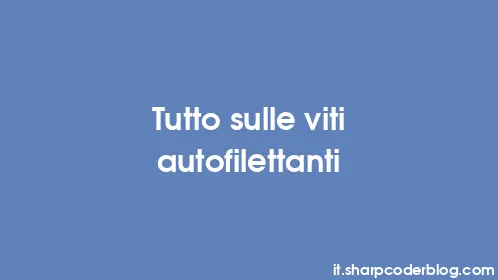 Tutto sulle viti autofilettanti - Thumbnail