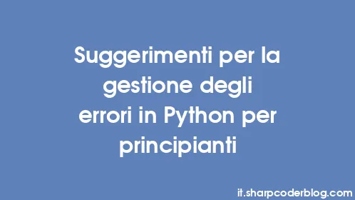 Suggerimenti per la gestione degli errori in Python per principianti - Thumbnail