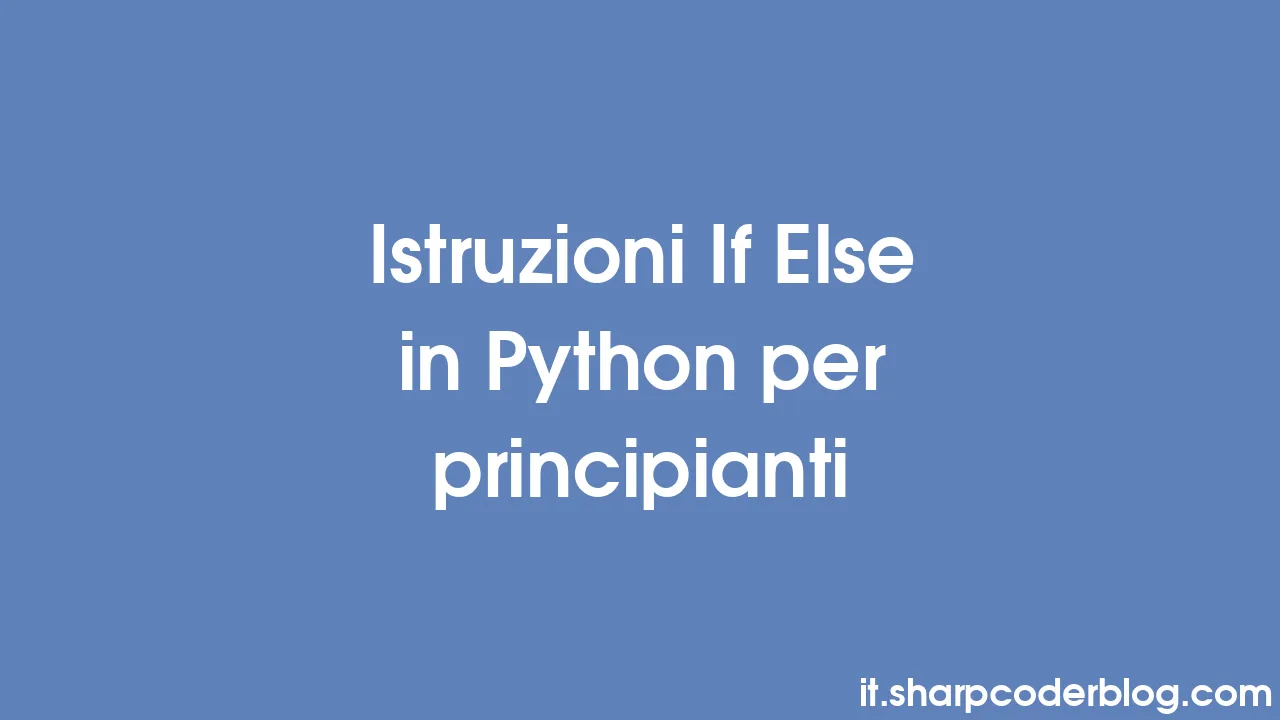 Istruzioni If Else in Python per principianti | Sharp Coder Blog